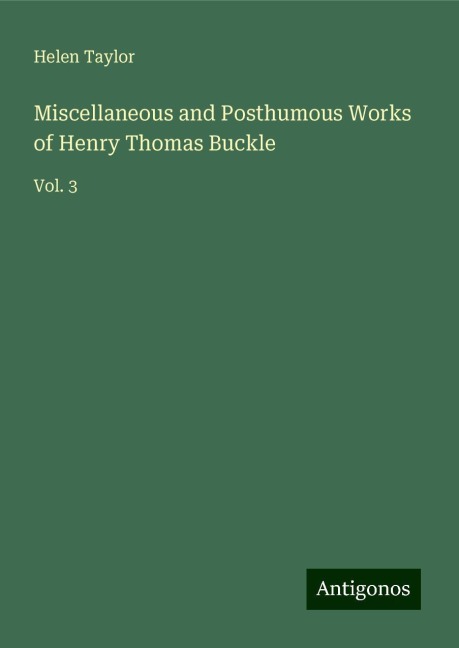 Miscellaneous and Posthumous Works of Henry Thomas Buckle: Vol. 3