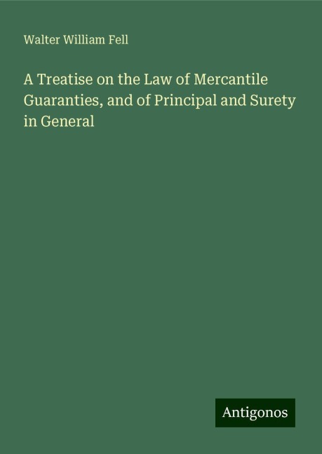 A Treatise on the Law of Mercantile Guaranties, and of Principal and Surety in General