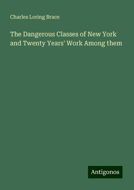 The Dangerous Classes of New York and Twenty Years Work Among them