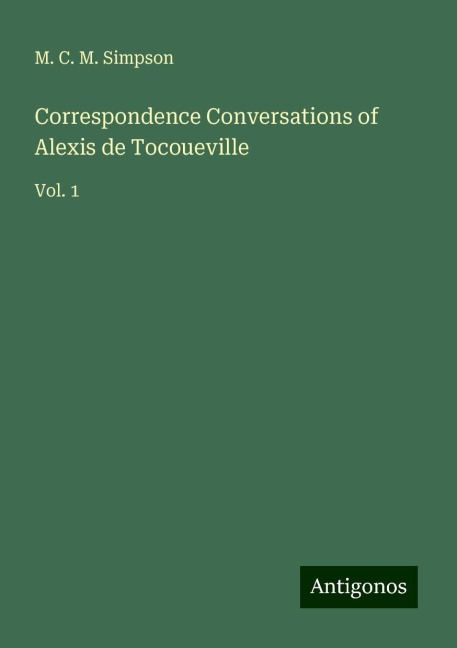 Correspondence Conversations of Alexis de Tocoueville: Vol. 1