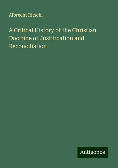 A Critical History of the Christian Doctrine of Justification and Reconciliation