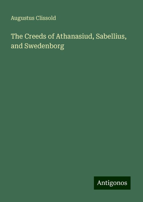 The Creeds of Athanasiud, Sabellius, and Swedenborg