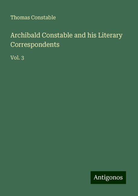 Archibald Constable and his Literary Correspondents: Vol. 3