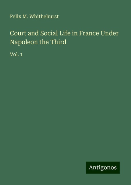 Court and Social Life in France Under Napoleon the Third: Vol. 1