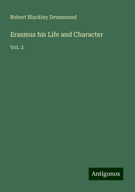 Erasmus his Life and Character: Vol. 2