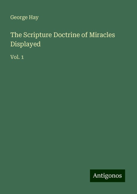 The Scripture Doctrine of Miracles Displayed: Vol. 1