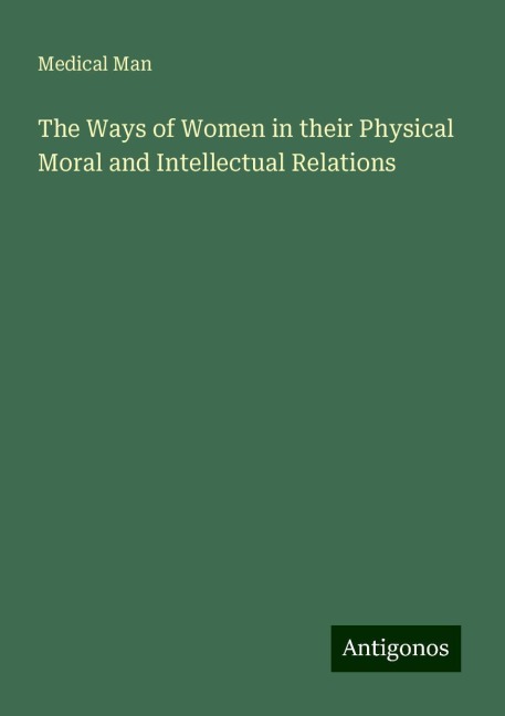 The Ways of Women in their Physical Moral and Intellectual Relations