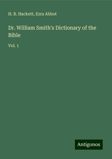 Dr. William Smiths Dictionary of the Bible: Vol. 1