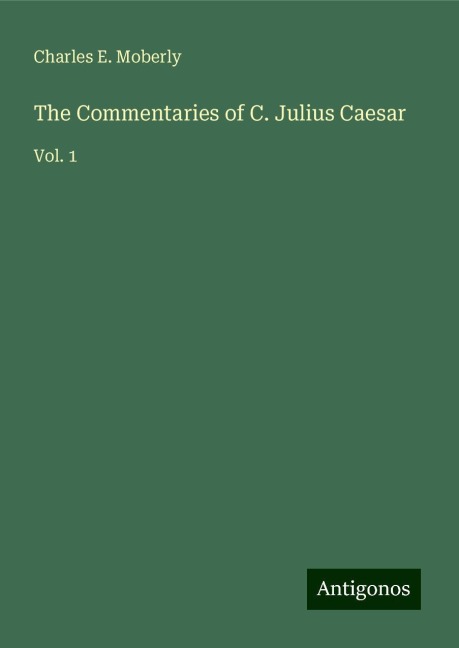 The Commentaries of C. Julius Caesar: Vol. 1