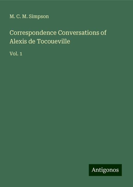 Correspondence Conversations of Alexis de Tocoueville: Vol. 1
