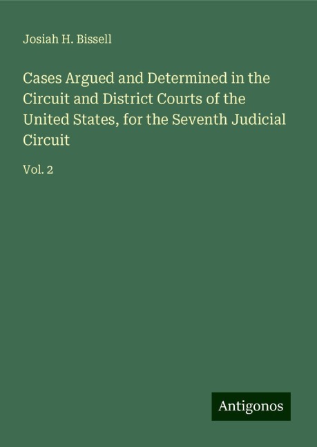 Cases Argued and Determined in the Circuit and District Courts of the United States, for the Seventh Judicial Circuit: Vol. 2