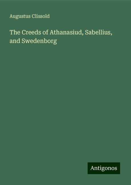 The Creeds of Athanasiud, Sabellius, and Swedenborg