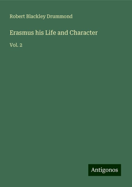 Erasmus his Life and Character: Vol. 2