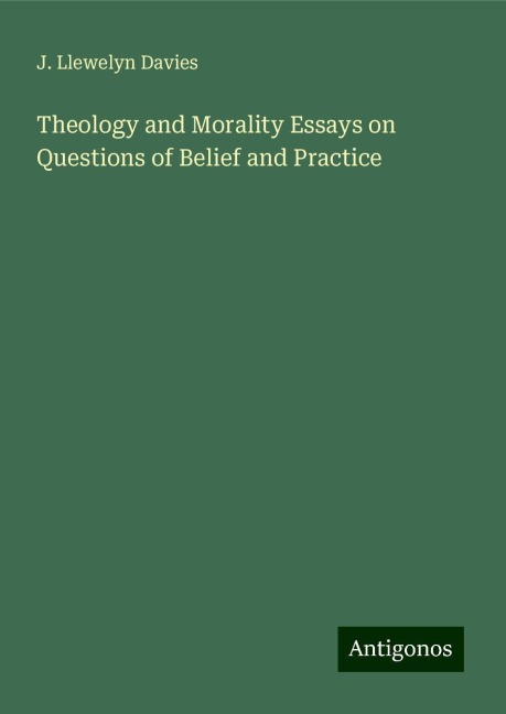 Theology and Morality Essays on Questions of Belief and Practice