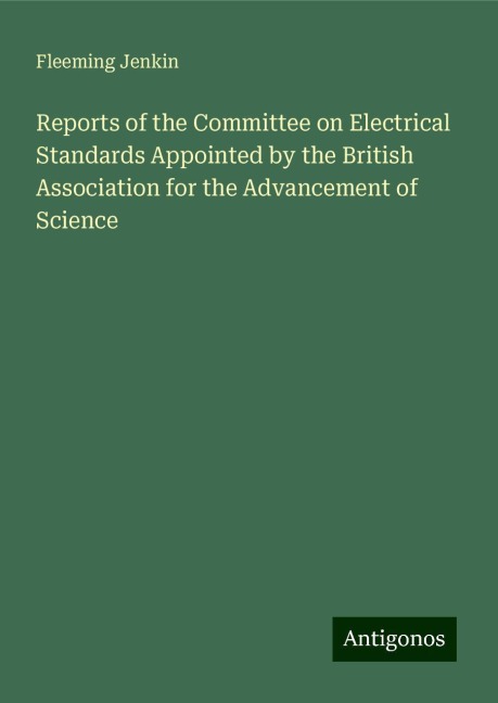 Reports of the Committee on Electrical Standards Appointed by the British Association for the Advancement of Science