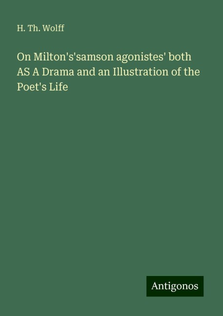 On Miltonssamson agonistes both AS A Drama and an Illustration of the Poets Life