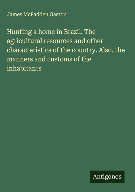 Hunting a home in Brazil. The agricultural resources and other characteristics of the country. Also, the manners and customs of the inhabitants