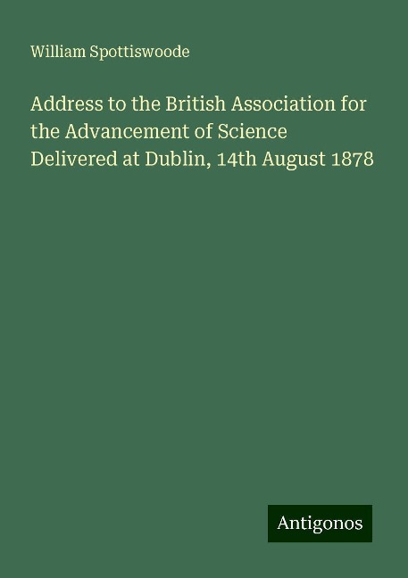Address to the British Association for the Advancement of Science Delivered at Dublin, 14th August 1878