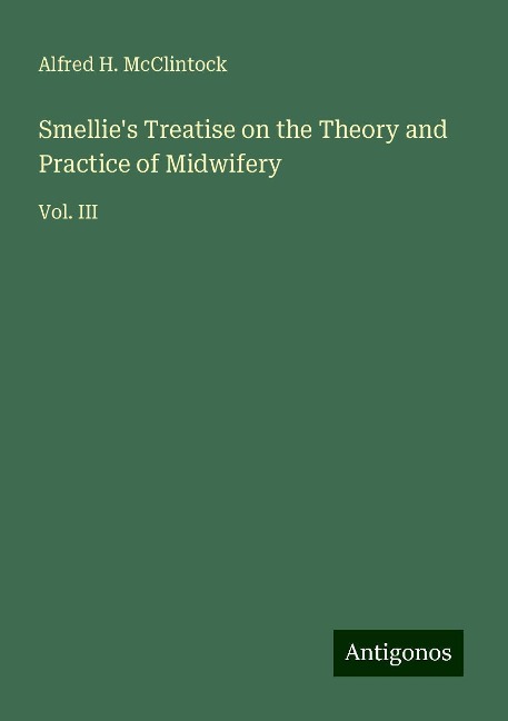 Smellies Treatise on the Theory and Practice of Midwifery: Vol. III