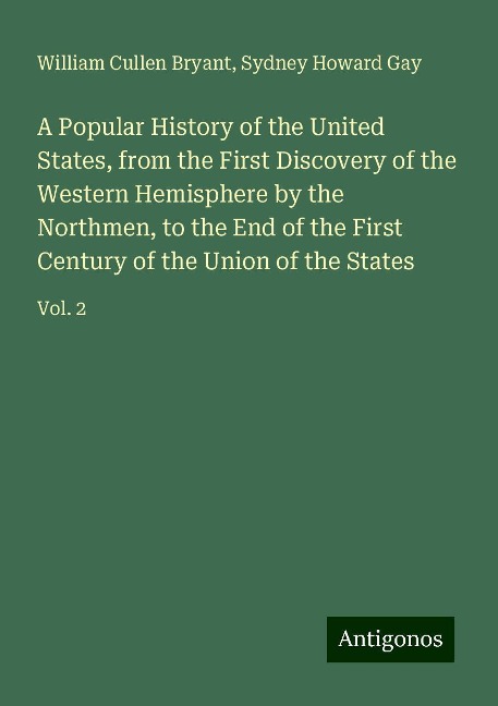 A Popular History of the United States, from the First Discovery of the Western Hemisphere by the Northmen, to the End of the First Century of the Union of the States: Vol. 2