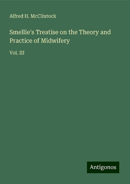 Smellies Treatise on the Theory and Practice of Midwifery: Vol. III