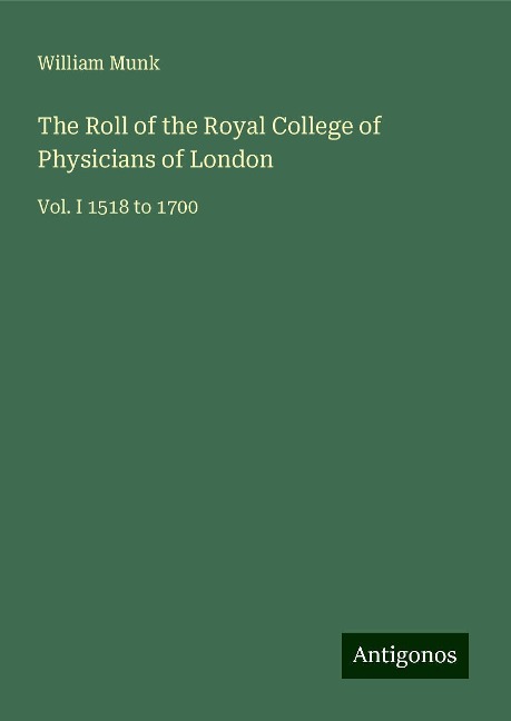 The Roll of the Royal College of Physicians of London: Vol. I 1518 to 1700