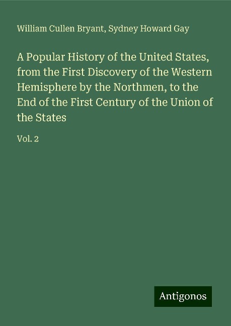 A Popular History of the United States, from the First Discovery of the Western Hemisphere by the Northmen, to the End of the First Century of the Union of the States: Vol. 2