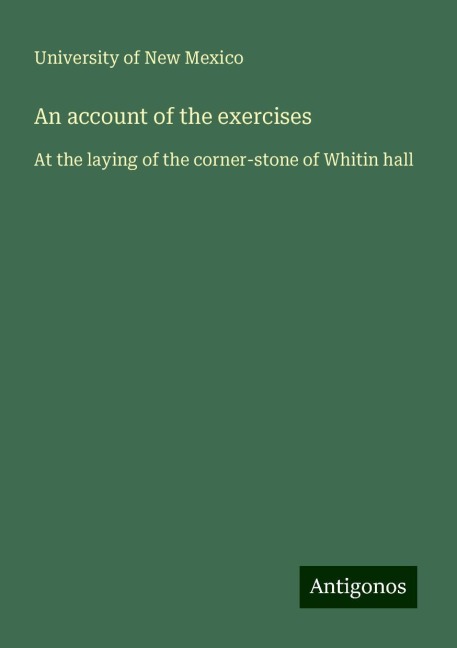 An account of the exercises: At the laying of the corner-stone of Whitin hall