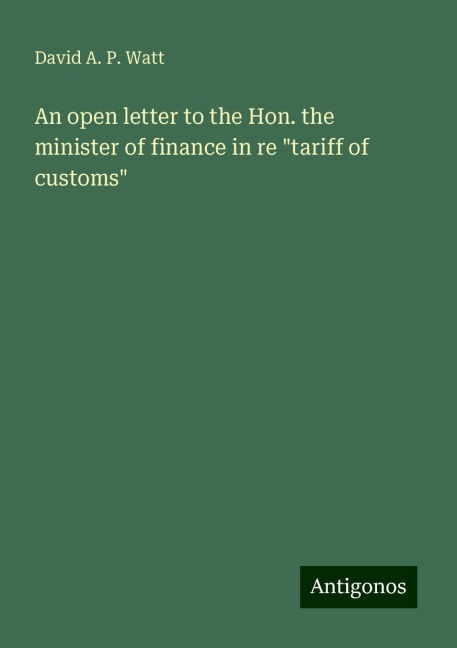An open letter to the Hon. the minister of finance in re tariff of customs