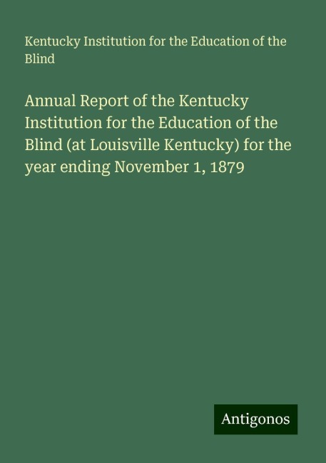 Annual Report of the Kentucky Institution for the Education of the Blind (at Louisville Kentucky) for the year ending November 1, 1879