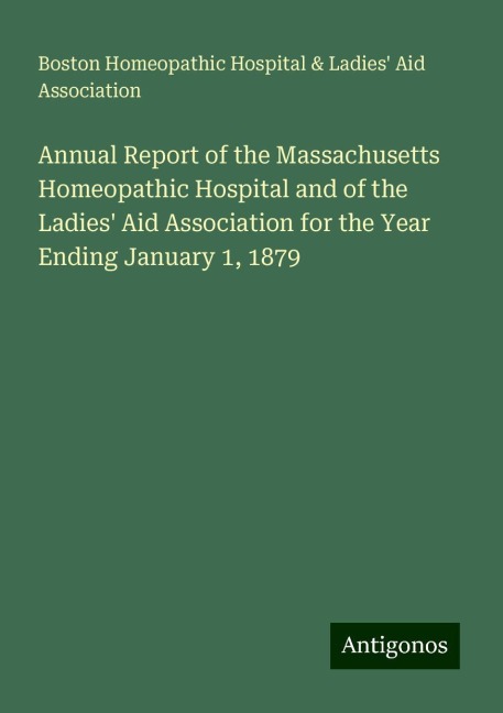 Annual Report of the Massachusetts Homeopathic Hospital and of the Ladies Aid Association for the Year Ending January 1, 1879