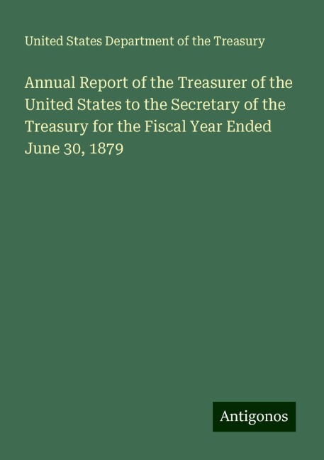 Annual Report of the Treasurer of the United States to the Secretary of the Treasury for the Fiscal Year Ended June 30, 1879