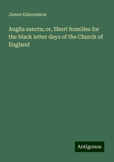Anglia sancta; or, Short homilies for the black letter days of the Church of England