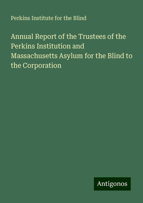Annual Report of the Trustees of the Perkins Institution and Massachusetts Asylum for the Blind to the Corporation