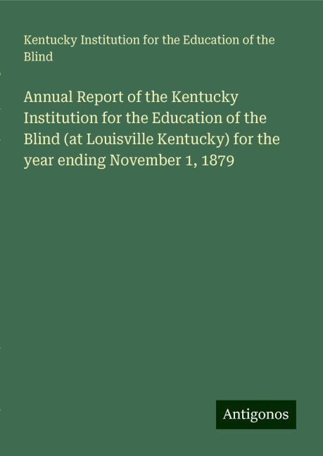 Annual Report of the Kentucky Institution for the Education of the Blind (at Louisville Kentucky) for the year ending November 1, 1879