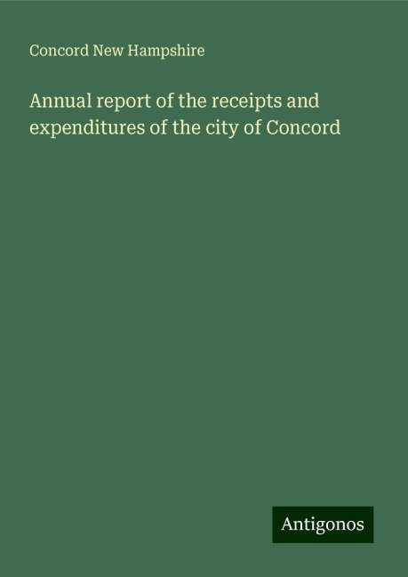 Annual report of the receipts and expenditures of the city of Concord
