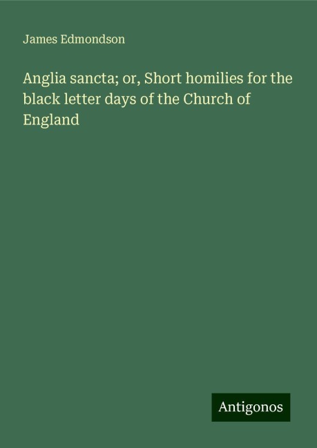 Anglia sancta; or, Short homilies for the black letter days of the Church of England