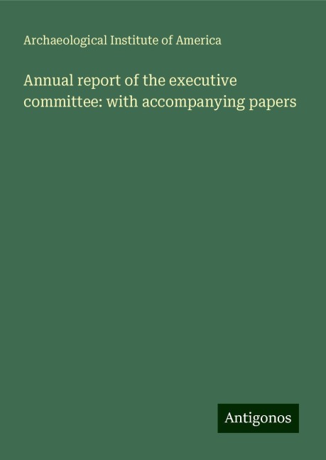 Annual report of the executive committee: with accompanying papers