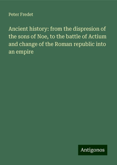 Ancient history: from the dispresion of the sons of Noe, to the battle of Actium and change of the Roman republic into an empire
