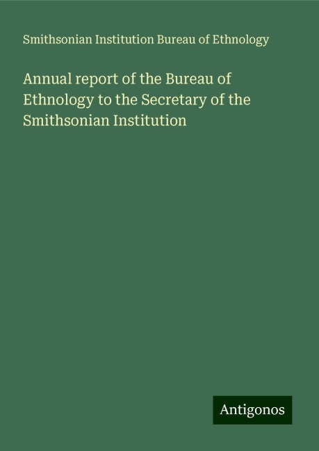 Annual report of the Bureau of Ethnology to the Secretary of the Smithsonian Institution