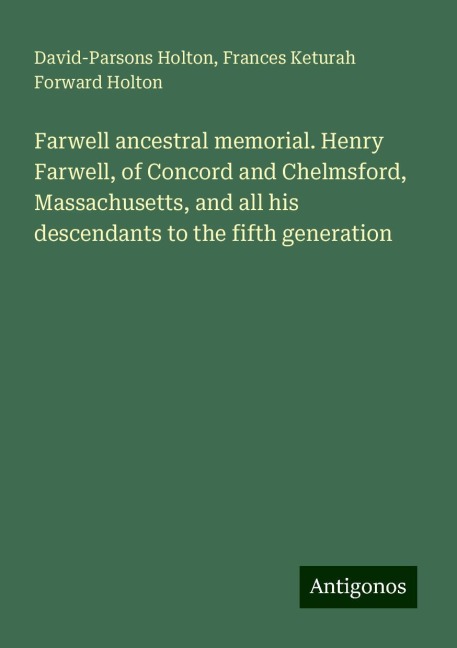 Farwell ancestral memorial. Henry Farwell, of Concord and Chelmsford, Massachusetts, and all his descendants to the fifth generation