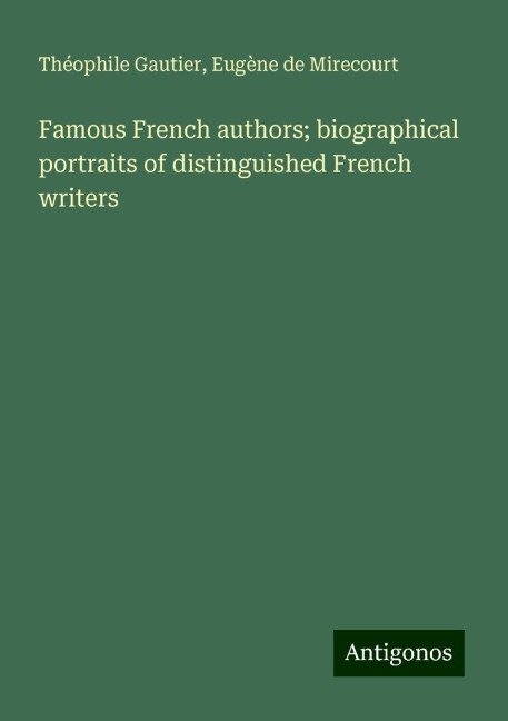 Famous French authors; biographical portraits of distinguished French writers