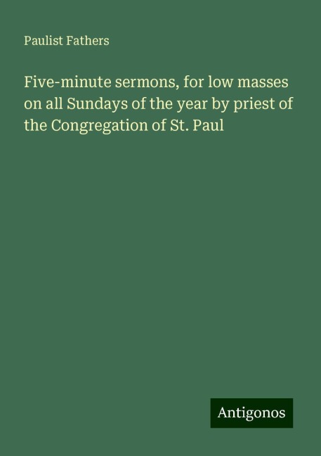 Five-minute sermons, for low masses on all Sundays of the year by priest of the Congregation of St. Paul
