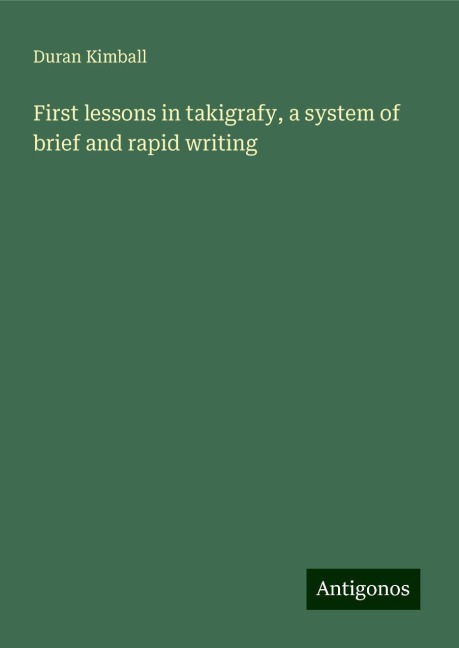 First lessons in takigrafy, a system of brief and rapid writing