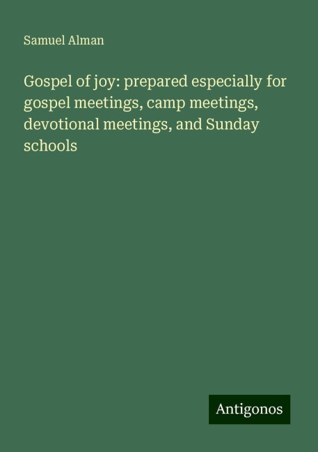 Gospel of joy: prepared especially for gospel meetings, camp meetings, devotional meetings, and Sunday schools