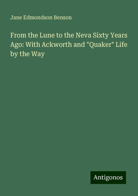 From the Lune to the Neva Sixty Years Ago: With Ackworth and Quaker Life by the Way