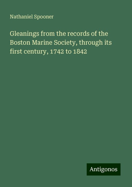 Gleanings from the records of the Boston Marine Society, through its first century, 1742 to 1842