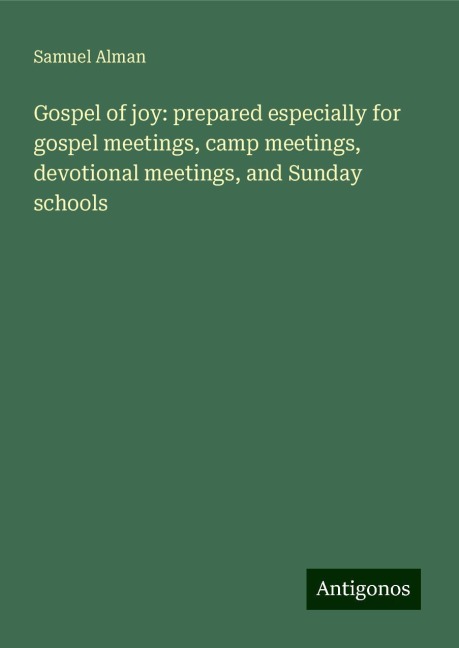 Gospel of joy: prepared especially for gospel meetings, camp meetings, devotional meetings, and Sunday schools