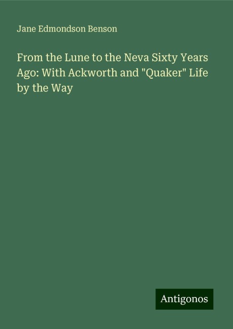 From the Lune to the Neva Sixty Years Ago: With Ackworth and Quaker Life by the Way