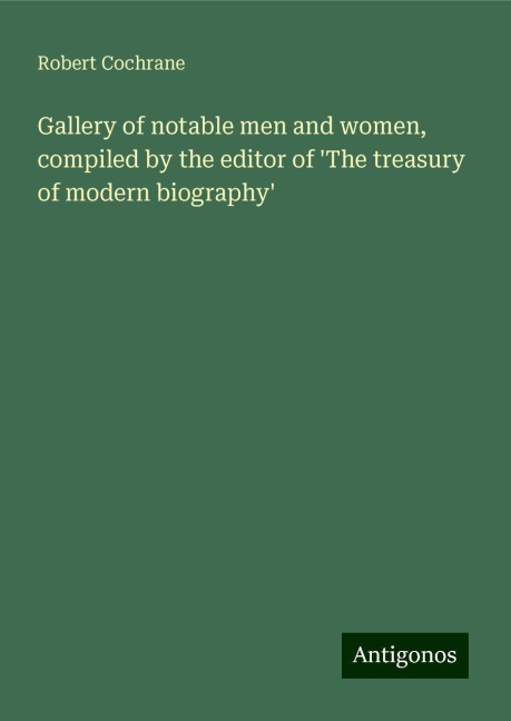 Gallery of notable men and women, compiled by the editor of The treasury of modern biography